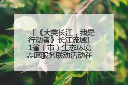 《大美长江，我是行动者》长江流域11省（市）生态环境志愿服务联动活动在江苏南通成功启动