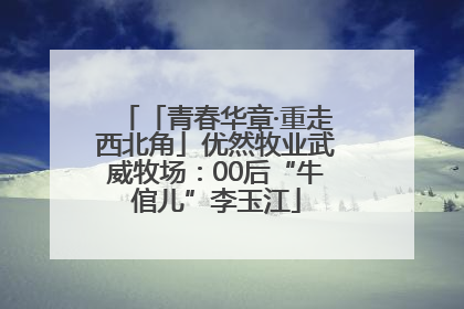 「青春华章·重走西北角」优然牧业武威牧场：00后“牛倌儿”李玉江