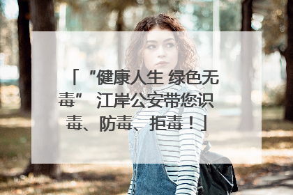 “健康人生 绿色无毒” 江岸公安带您识毒、防毒、拒毒！
