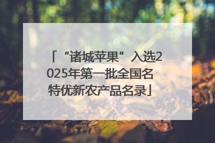 “诸城苹果”入选2025年第一批全国名特优新农产品名录