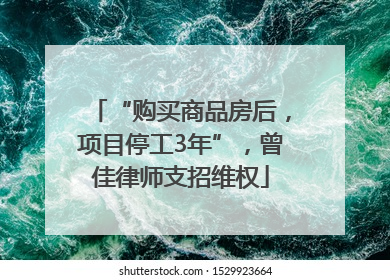 “购买商品房后，项目停工3年”，曾佳律师支招维权