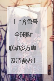 “齐鲁号·全球购”联动多方惠及消费者