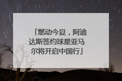 燃动今夏，阿迪达斯签约球星亚马尔将开启中国行