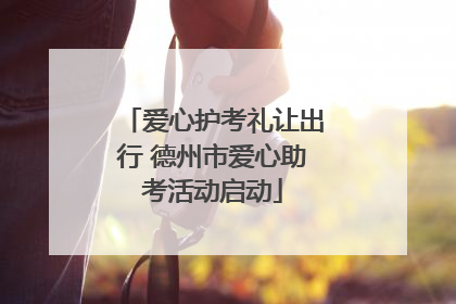 爱心护考礼让出行 德州市爱心助考活动启动