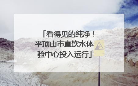 看得见的纯净！平顶山市直饮水体验中心投入运行