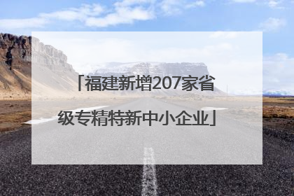 福建新增207家省级专精特新中小企业