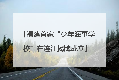 福建首家“少年海事学校”在连江揭牌成立