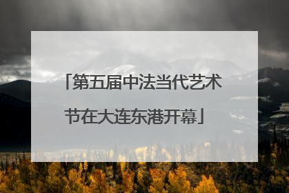 第五届中法当代艺术节在大连东港开幕