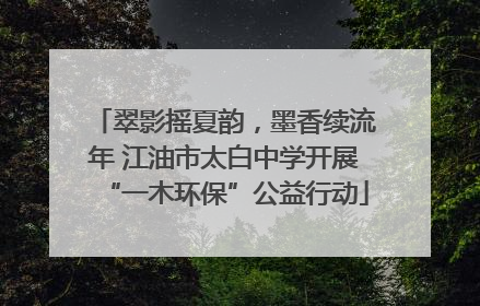 翠影摇夏韵，墨香续流年 江油市太白中学开展“一木环保”公益行动
