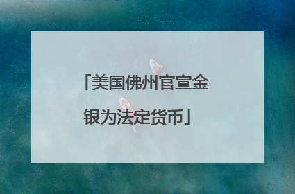美国佛州官宣金银为法定货币