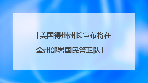 美国得州州长宣布将在全州部署国民警卫队