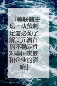 美联储主席：政策制定者必须了解美元潜在的不稳定性对美国家庭和企业的影响