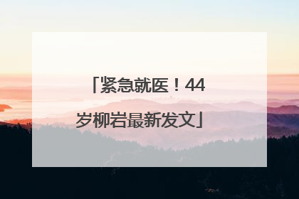 紧急就医！44岁柳岩最新发文