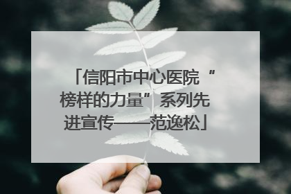 信阳市中心医院“榜样的力量”系列先进宣传——范逸松