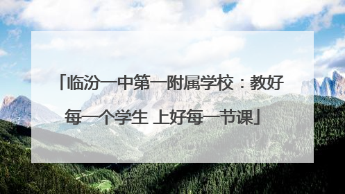 临汾一中第一附属学校：教好每一个学生 上好每一节课