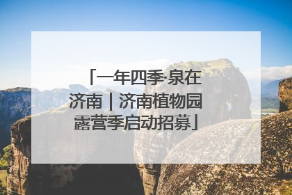 一年四季·泉在济南｜济南植物园露营季启动招募