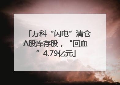 万科“闪电”清仓A股库存股，“回血”4.79亿元