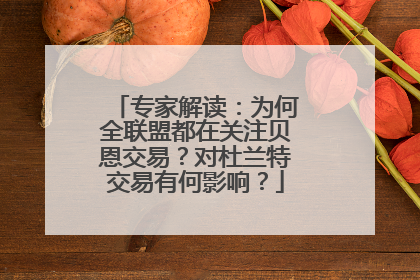 专家解读：为何全联盟都在关注贝恩交易？对杜兰特交易有何影响？