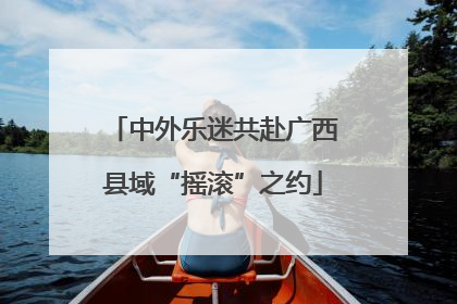 中外乐迷共赴广西县域“摇滚”之约