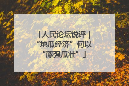 人民论坛锐评｜“地瓜经济”何以“藤强瓜壮”