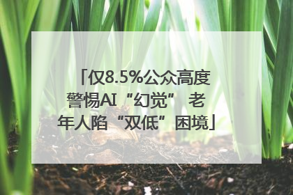 仅8.5%公众高度警惕AI“幻觉” 老年人陷“双低”困境