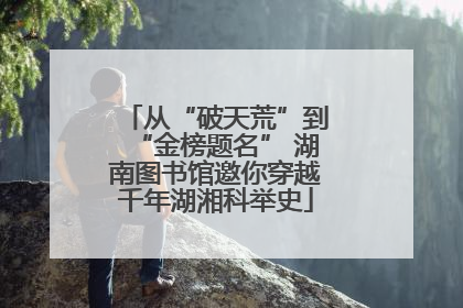 从“破天荒”到“金榜题名” 湖南图书馆邀你穿越千年湖湘科举史