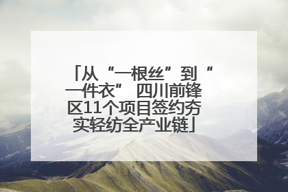 从“一根丝”到“一件衣” 四川前锋区11个项目签约夯实轻纺全产业链