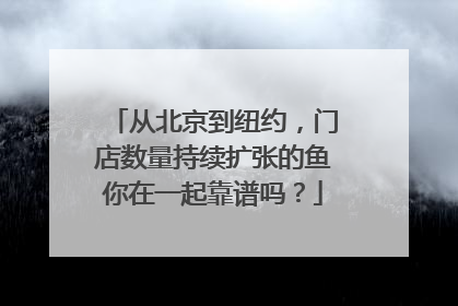 从北京到纽约，门店数量持续扩张的鱼你在一起靠谱吗？