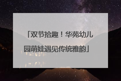 双节拾趣！华苑幼儿园萌娃遇见传统雅韵