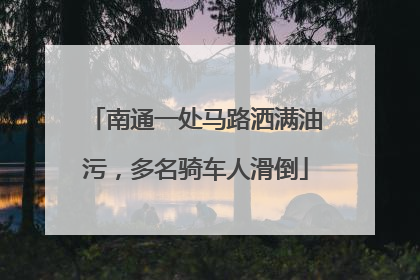南通一处马路洒满油污，多名骑车人滑倒