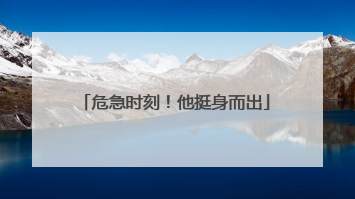 危急时刻！他挺身而出