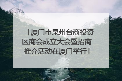厦门市泉州台商投资区商会成立大会暨招商推介活动在厦门举行