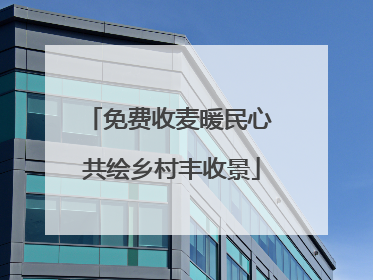 免费收麦暖民心 共绘乡村丰收景