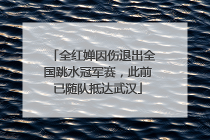 全红婵因伤退出全国跳水冠军赛，此前已随队抵达武汉