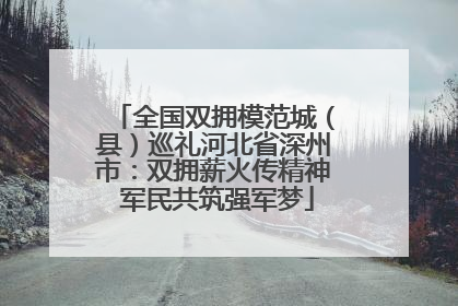 全国双拥模范城（县）巡礼河北省深州市：双拥薪火传精神 军民共筑强军梦