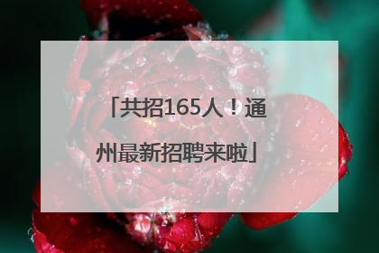共招165人！通州最新招聘来啦