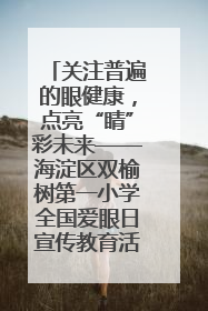 关注普遍的眼健康，点亮“睛”彩未来——海淀区双榆树第一小学全国爱眼日宣传教育活动