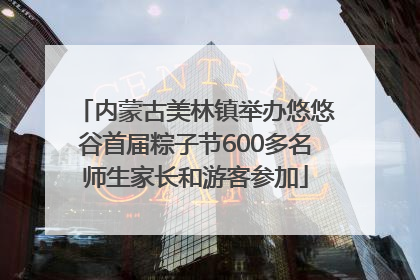 内蒙古美林镇举办悠悠谷首届粽子节600多名师生家长和游客参加