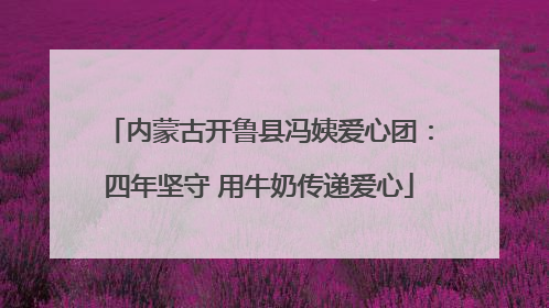 内蒙古开鲁县冯姨爱心团：四年坚守 用牛奶传递爱心