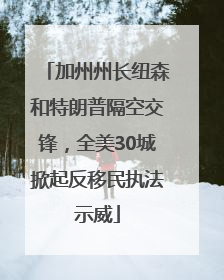 加州州长纽森和特朗普隔空交锋，全美30城掀起反移民执法示威