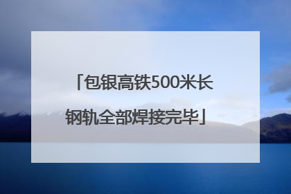 包银高铁500米长钢轨全部焊接完毕