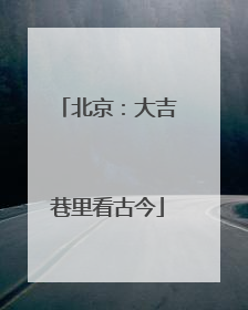北京：大吉巷里看古今