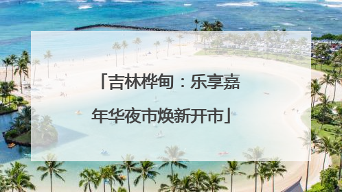 吉林桦甸：乐享嘉年华夜市焕新开市