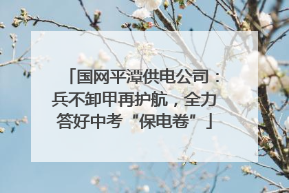 国网平潭供电公司：兵不卸甲再护航，全力答好中考“保电卷”