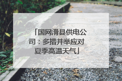 国网滑县供电公司：多措并举应对夏季高温天气