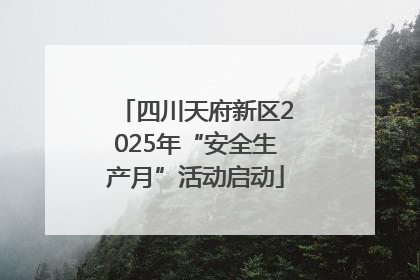 四川天府新区2025年“安全生产月”活动启动
