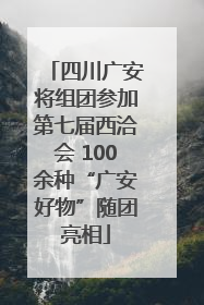 四川广安将组团参加第七届西洽会 100余种“广安好物”随团亮相