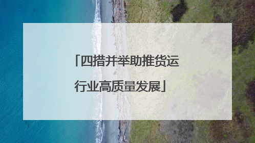 四措并举助推货运行业高质量发展