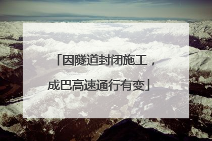 因隧道封闭施工，成巴高速通行有变