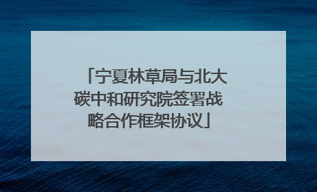 宁夏林草局与北大碳中和研究院签署战略合作框架协议